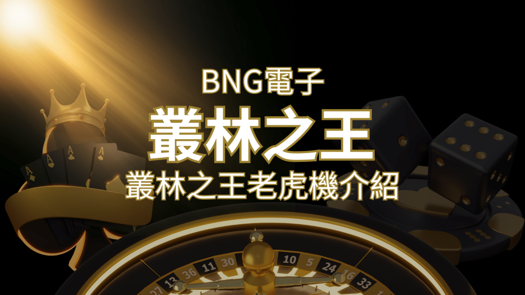 【叢林之王老虎機】內容介紹|BNG電子|熱門遊戲排行|SN娛樂城